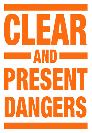 Clear and Present Dangers